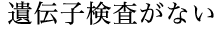 遺伝子検査がない